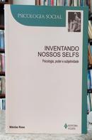 INVENTANDO NOSSOS SELFS - PSICOLOGIA, PODER E SUBJETIVIDADE / COLE��O PSICOLOGIA SOCIAL-NIKOLAS ROSE