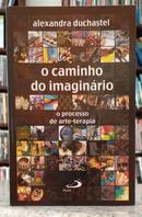 O CAMINHO DO IMAGIN�RIO - O PROCESSO DE ARTE-TERAPIA-ALEXANDRA DUCHASTEL