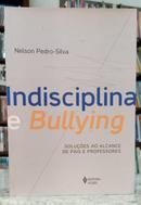 INDISCIPLINA E BULLYING - SOLU��ES AO ALCANCE DE PAIS E PROFESSORES-NELSON PEDRO-SILVA