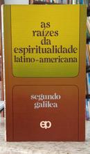 AS RA�ZES DA ESPIRITUALIDADE LATINO-AMERICANA-SEGUNDO GALILEA