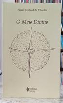 O MEIO DIVINO / ENSAIO DE VIDA INTERIOR-PIERRE TEILHARD DE CHARDIN