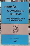 COMO LER O EVANGELHO DE LUCAS - OS POBRES CONSTROEM A NOVA HIST�RIA-IVO STORNIOLO