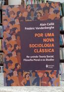 POR UMA NOVA SOCIOLOGIA CL�SSICA - RE-UNINDO TEORIA SOCIAL, FILOSOFIA MORAL E OS STUDIES-ALAIN CAILL� / FR�D�RIC VANDENBERGHE