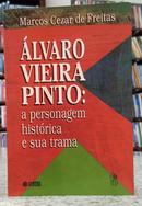 �LVARO VIEIRA PINTO: A PERSONAGEM HIST�RICA E SUA TRAMA-MARCOS CEZAR DE FREITAS