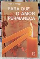 PARA QUE O AMOR PERMANE�A-HUGO D. BAGGIO