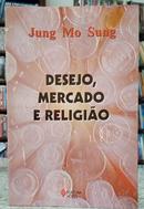 DESEJO, MERCADO E RELIGI�O-JUNG MO SUNG