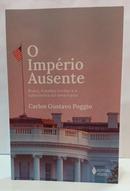 O IMP�RIO AUSENTE - BRASIL, ESTADOS UNIDOS E O SUBSISTEMA SUL-AMERICANO-CARLOS GUSTAVO POGGIO