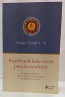 ESPIRITUALIDADE CRIST� PARA BUSCADORES - REFLEX�ES SOBRE OS EXERC�CIOS ESPIRITUAIS DE IN�CIO DE LOYOLA-ROGER HAIGHT
