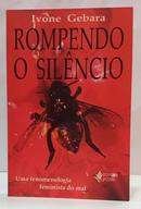 ROMPENDO O SIL�NCIO - UMA FENOMENOLOGIA FEMINISTA DO MAL-IVONE GEBARA