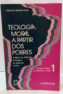 TEOLOGIA MORAL A PARTIR DOS POBRES - A M - FRANCISCO MORENO REJON