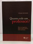QUANTO VALE UM PROFESSOR? - REAIS OU IMAGIN�RIOS, ALGUNS IMPERSCIND�VEIS, OUTROS NEM TANTO-CELSO ANTUNES