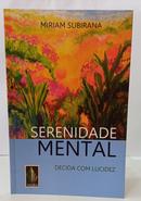 SERENIDADE MENTAL - DECIDA COM LUCIDEZ-MIRIAM SUBIRANA
