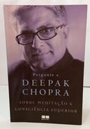 PERGUNTE A DEEPAK CHOPRA SOBRE MEDITA��O E CONSCI�NCIA SUPERIOR-DEEPAK CHOPRA