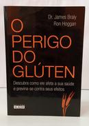 O PERIGO DO GLÚTEN - DESCUBRA COMO ELE A - JAMES BRALY / RON HOGGAN