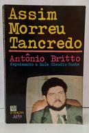ASSIM MORREU TANCREDO : DEPOIMENTO A LU�S CLAUDIO CUNHA -ANT�NIO BRITTO 