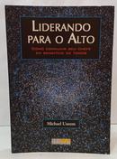 LIDERANDO PARA O ALTO - COMO CONDUZIR SEU CHEFE EM BENEF�CIO DE TODOS -MICHAEL USEEM