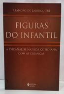FIGURAS DO INFANTIL - A PSICAN�LISE NA VIDA COTIDIANA COM AS CRIAN�AS-LEANDRO DE LAJONQUI�RE