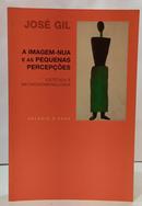 A IMAGEM NUA E AS PEQUENAS PERCEP��ES - EST�TICA E METAFENOMENOLOGIA-JOS� GIL