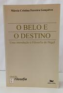 O BELO E O DESTINO - UMA INTRODU��O � FILOSOFIA DE HEGEL / COLE��O FILOSOFIA 51-M�RCIA CRISTINA FERREIRA GON�ALVES
