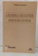 A FILOSOFIA E SEUS OUTROS MODOS DO SER E DO PENSAR / COLE��O FILOSOFIA 49-WILLIAM DESMOND