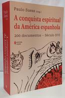 A CONQUISTA ESPIRITUAL DA AM�RICA ESPANHOLA - 200 DOCUMENTOS - S�CULO XVI-PAULO SUESS ( ORGANIZADOR )