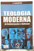 TEOLOGIA MODERNA - DE SCHLEIERMACHER A BULTMANN-HUGH R. MACKINTOSH