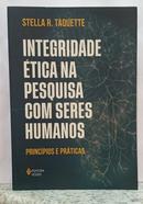 INTEGRIDADE �TICA NA PESQUISA COM SERES HUMANOS - PRINC�PIOS E PR�TICAS-STELLA R. TAQUETTE