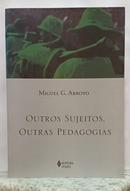 OUTROS SUJEITOS, OUTRAS PEDAGOGIAS-MIGUEL G. ARROYO