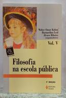 FILOSOFIA NA ESCOLA P�BLICA VOL 5 / COLE��O FILOSOFIA NA ESCOLA-WALTER OMAR KOHAN / BERNARDINA LEAL / �LVARO RIBEIRO ( ORGANIZADORES )