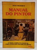 MANUAL DO PINTOR - O MAIS COMPLETO MANUAL PARA O ESTUDO DAS BELAS-ARTES-JO�O MEDEIROS