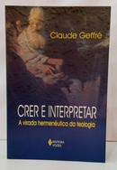 CRER E INTERPRETAR - A VIRADA HERMEN�UTICA DA TEOLOGIA-CLAUDE GEFFR�