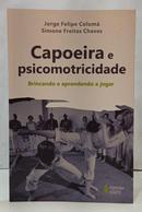 CAPOEIRA E PSICOMOTRICIDADE - BRINCANDO E APRENDENDO A JOGAR-JORGE FELIPE COLUM� / SIMONE FREITAS CHAVES