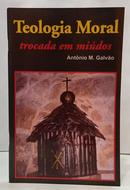 TEOLOGIA MORAL TROCADA EM MI�DOS-ANT�NIO M. GALV�O