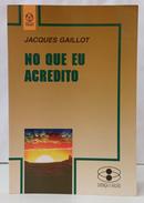 NO QUE EU ACREDITO / COLE��O CREN�A E RAZ�O-JACQUES GAILLOT