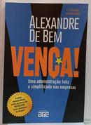 VEN�A!: Uma administra��o feliz e simplificada nas empresas / 4� Edi��o atualizada-Alexandre de bem