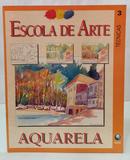ESCOLA DE ARTE - VOLUME 3 - AQUARELA - T�CNICAS-EDITORA GLOBO