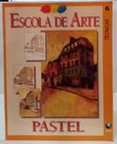 ESCOLA DE ARTE - VOLUME 6 - PASTEL - T�CNICAS-EDITORA GLOBO