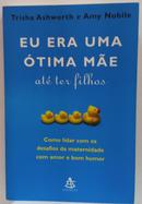 Eu Era Uma Otima Mae ate Ter Filhos-Trisha Ashworth