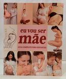 EU VOU SER M�E - GUIA COMPLETO PARA GESTANTES-EDITORA ESCALA