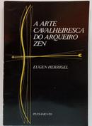 A ARTE CAVALHEIRESCA DO ARQUEIRO ZEN-EUGEN HERRIGEL