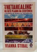 THETAHEALING - OS SETE PLANOS DA EXIST�NCIA / A FILOSOFIA DA T�CNICA DO THETAHEALING-VIANNA STIBAL