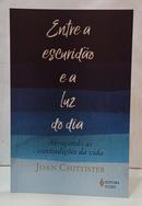 ENTRE A ESCURID�O E A LUZ DO DIA - ABRA�ANDO AS CONTRADI��ES DA VIDA-JOAN CHITTISTER
