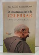 O JEITO FRANCISCANO DE CELEBRAR - GUIA DA CELEBRA��O  LIT�RGICA FRANCISCANA-ALBERTO BECKH�USER