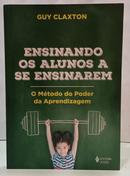 ENSINANDO OS ALUNOS A SE ENSINAREM - O M�TODO DO PODER DA APRENDIZAGEM-GUY CLAXTON