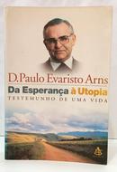 DA ESPERAN�A � UTOPIA - TESTEMUNHO DE UMA VIDA ( AUTOGRAFADO )-PAULO EVARISTO ARNS