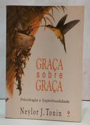 GRA�A SOBRE GRA�A - PSICOLOGIA E ESPIRITUALIDADE-NEYLOR J. TONIN