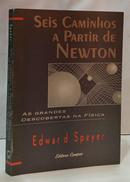 SEIS CAMINHOS A PARTIR DE NEWTON / AS GRANDES DESCOBERTAS DA F�SICA-EDWARD SPEYER