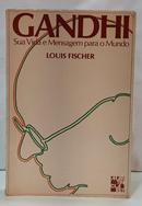 GANDHI - SUA VIDA E MENSAGEM PARA O MUNDO-LOUIS FISCHER
