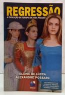 REGRESS�O - A EVOLU��O DA TERAPIA DE VIDA PASSADA-ELAINE DE LUCCA / ALEXANDRE POSSATO