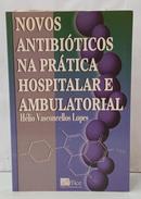 NOVOS ANTIBI�TICOS NA PR�TICA HOSPITALAR E AMBULATORIAL-H�LIO VASCONCELLOS LOPES